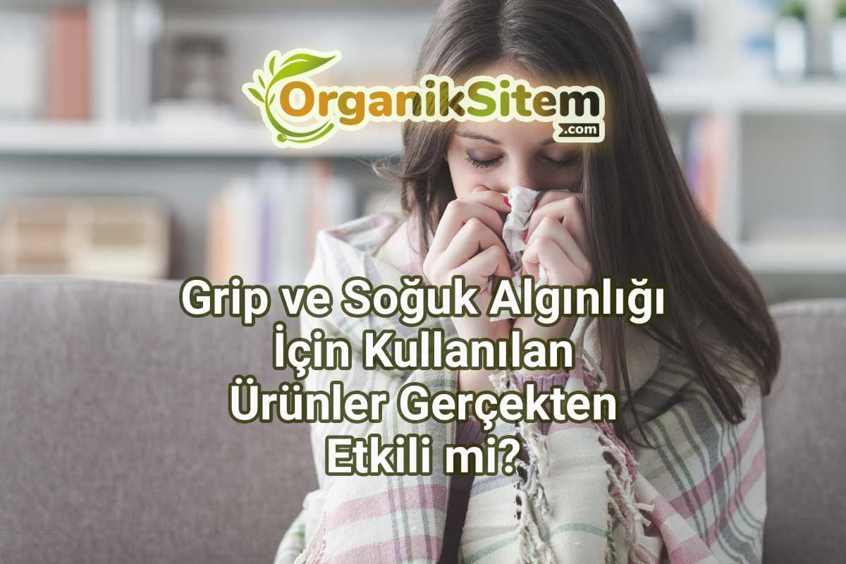 Grip ve Soğuk Algınlığı İçin Kullanılan Ürünler Gerçekten Etkili mi?