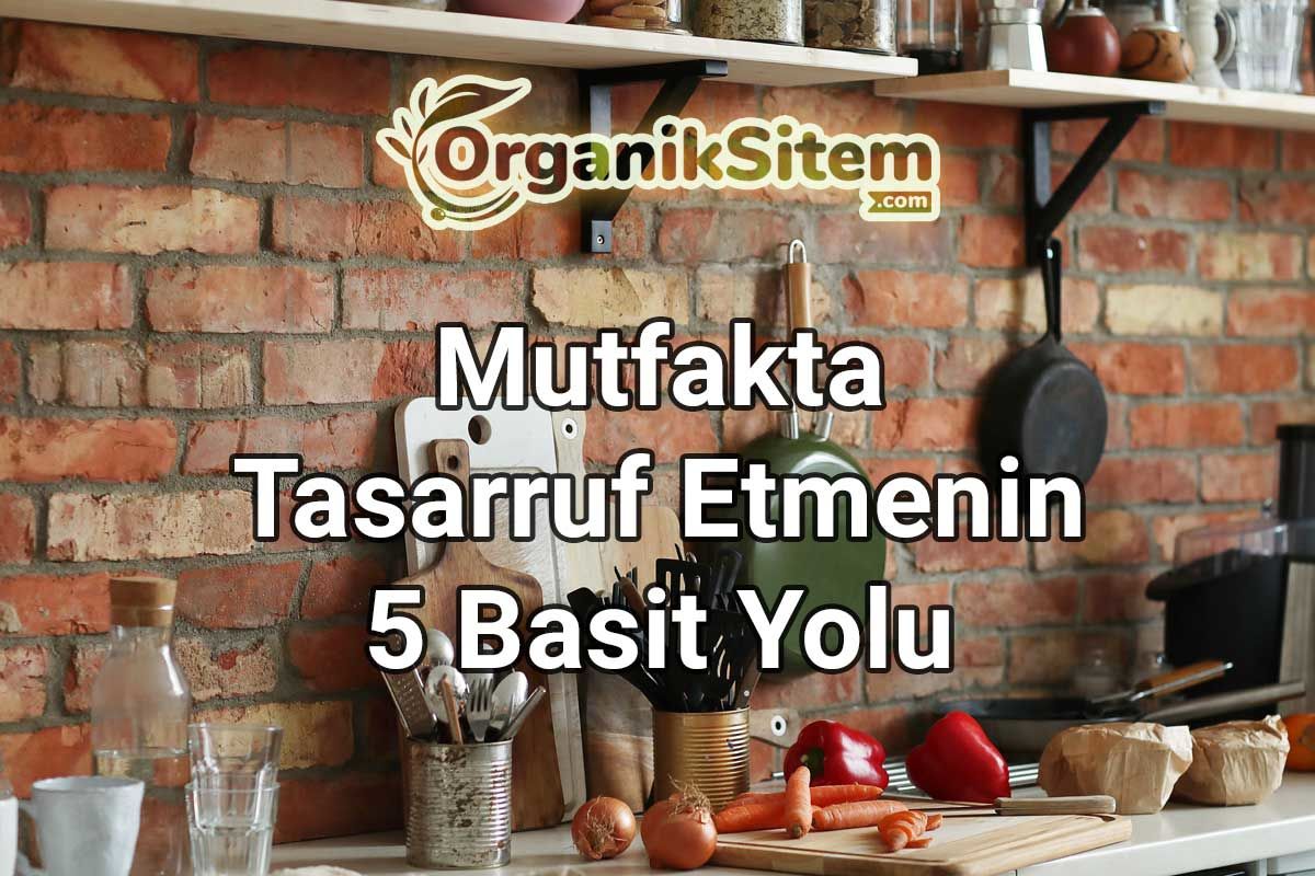 Mutfakta Tasarruf Etmenin 5 Basit Yolu