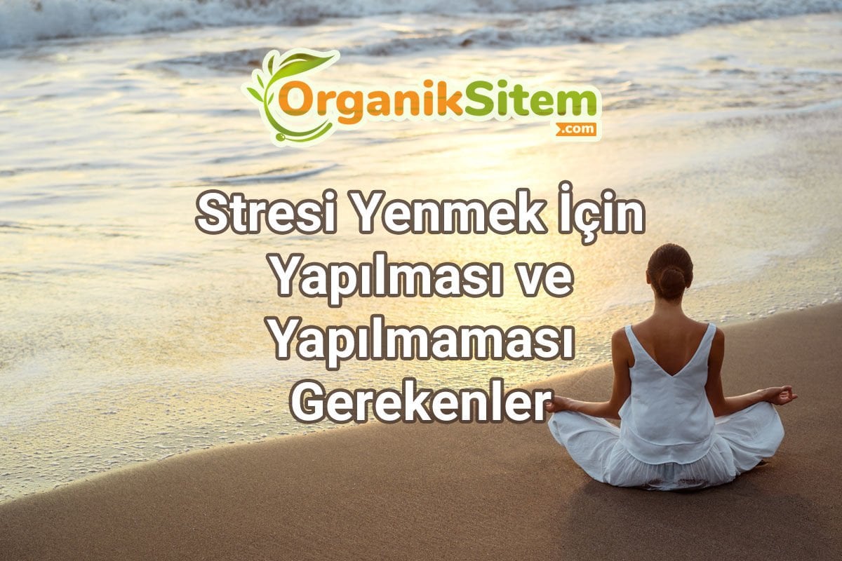Stresi Yenmek İçin Yapılması ve Yapılmaması Gerekenler
