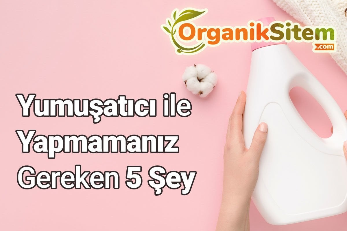 Yumuşatıcı ile Yapmamanız Gereken 5 Şey