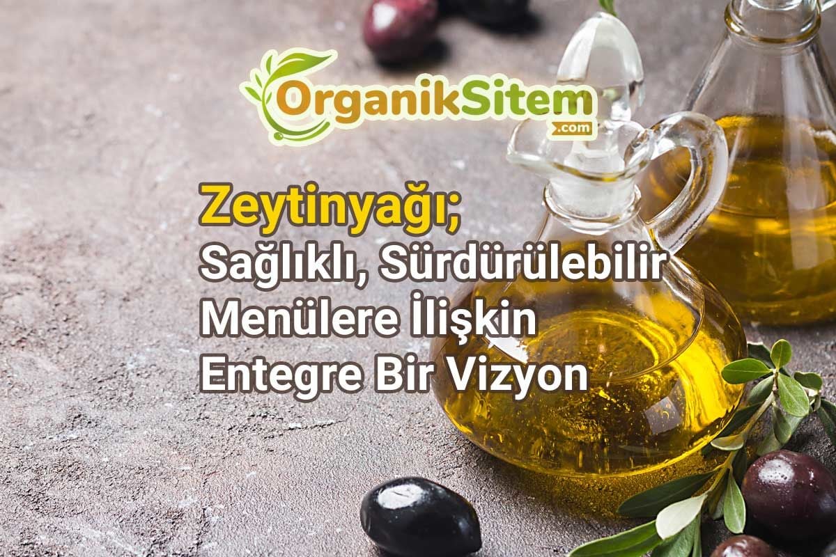 Zeytinyağı; Sağlıklı, Sürdürülebilir Menülere İlişkin Entegre Bir Vizyon