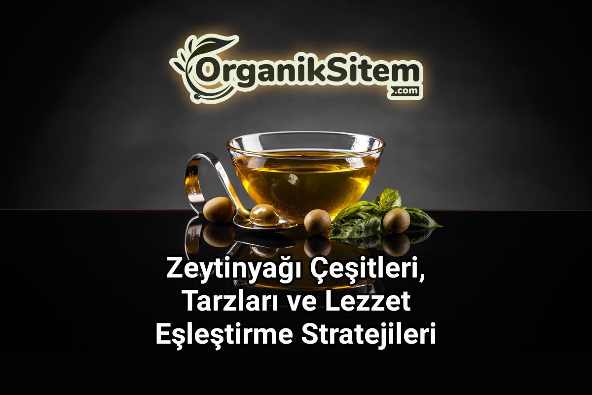 Zeytinyağı Çeşitleri, Tarzları ve Lezzet Eşleştirme Stratejileri