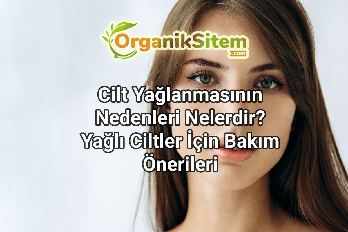 Cilt Yağlanmasının Nedenleri Nelerdir? Yağlı Ciltler İçin Bakım Önerileri