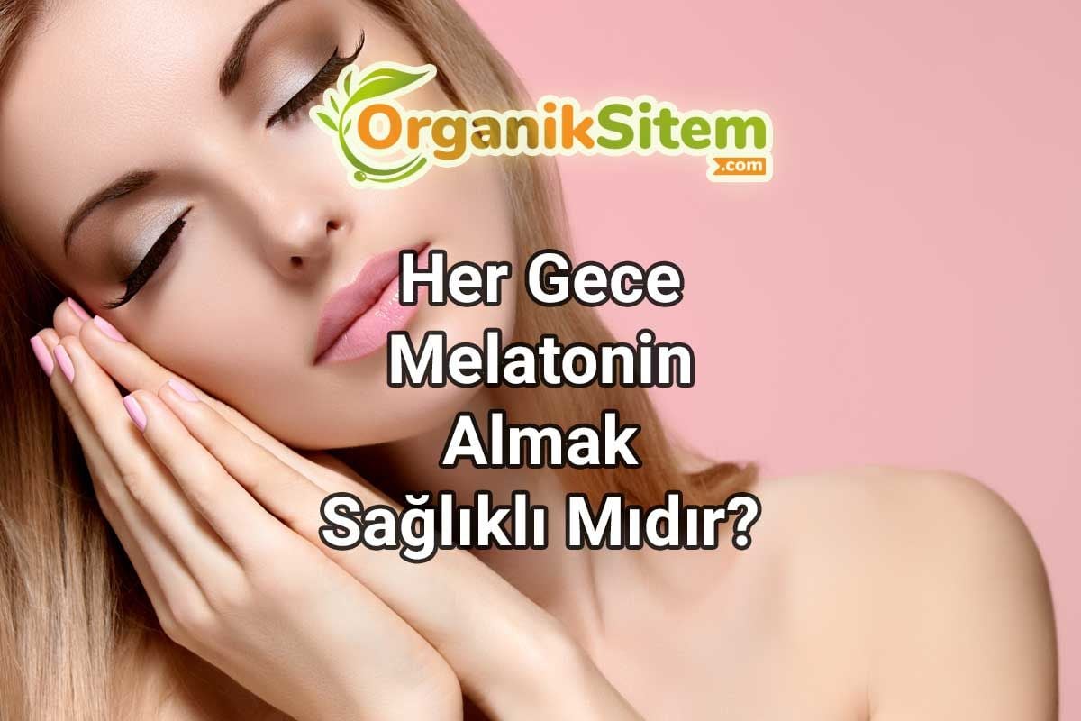 Her Gece Melatonin Almak Sağlıklı Mıdır?