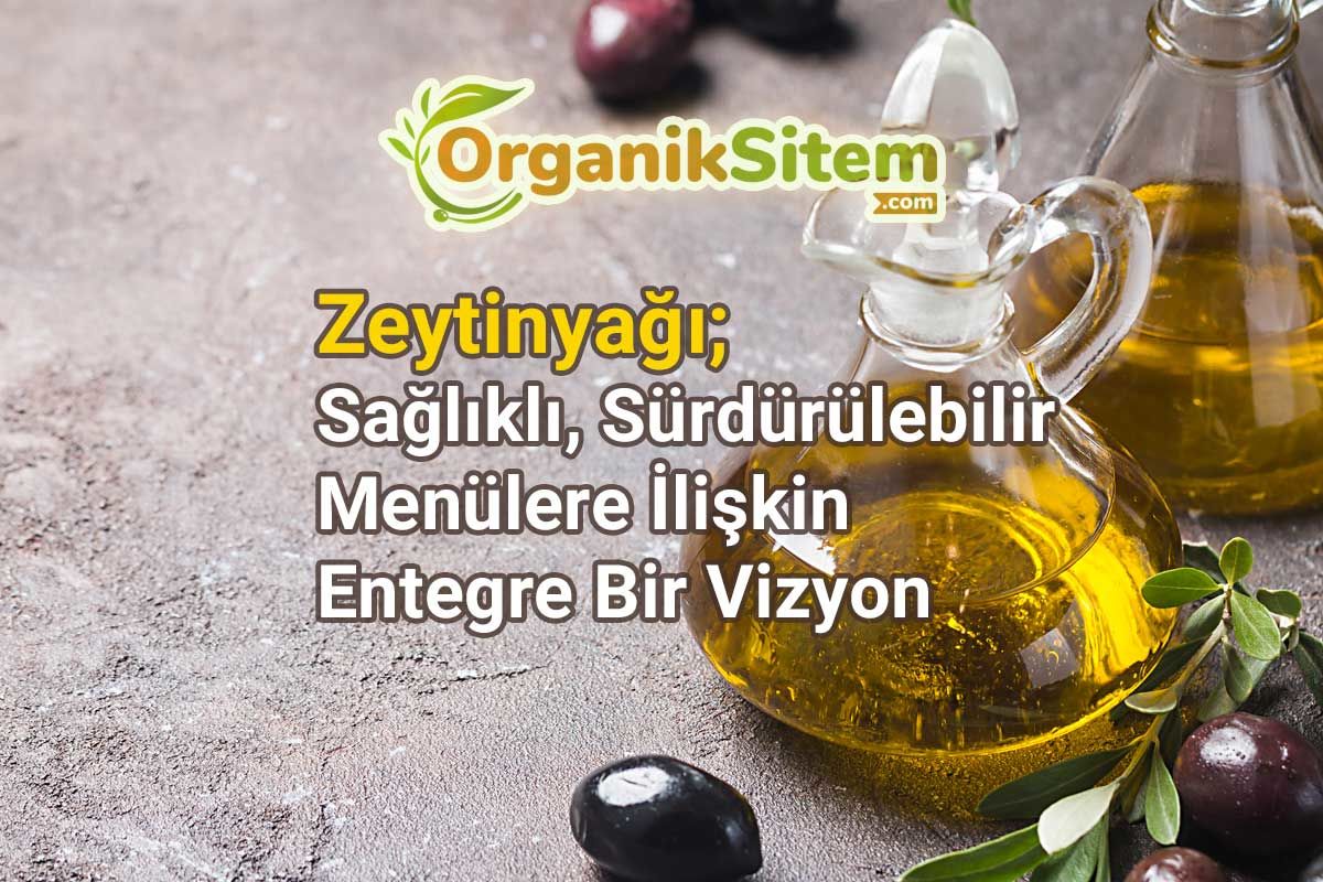 Zeytinyağı; Sağlıklı, Sürdürülebilir Menülere İlişkin Entegre Bir Vizyon